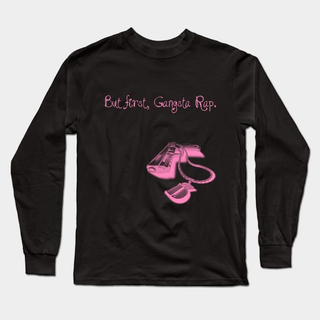 BUT FIRST, GANGSTA RAP. 2.0 (PINK) Long Sleeve T-Shirt by StonedWorks